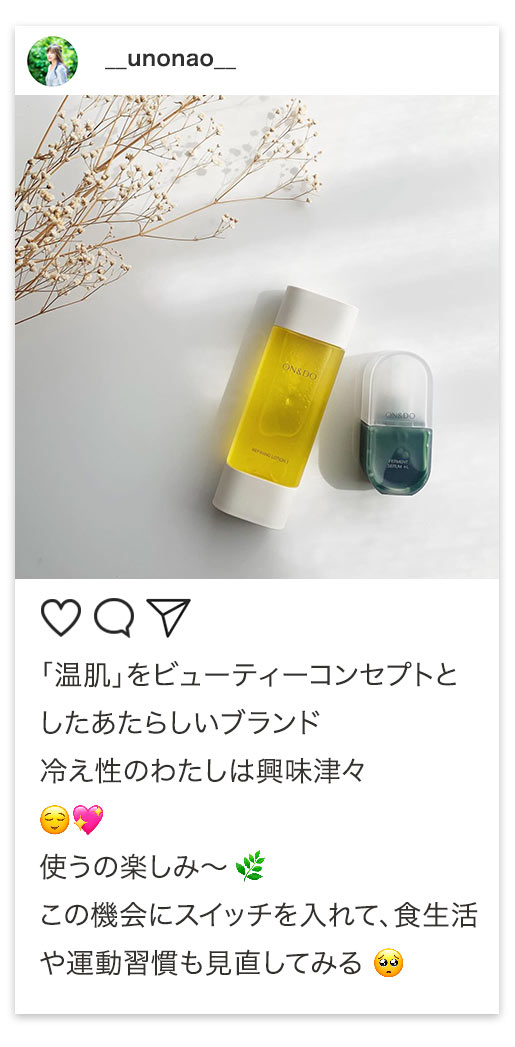 ＃ON活を楽しむ声 届いてます __unonao__ 「温肌」をビューティーコンセプトとした新しいブランド　冷え性の私は興味津々　使うの楽しみ〜　この機会にスイッチ入れて、食生活や運動習慣も見直してみる