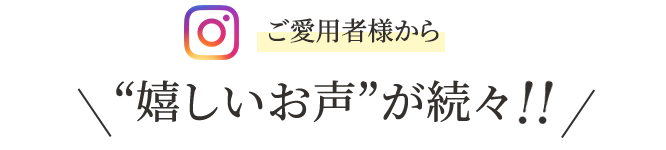 実際にご使用いただいたお客様より実感の声を紹介